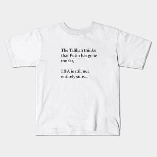 The Taliban thinks that Putin has gone too far, FIFA still not entirely sure... (black) Kids T-Shirt